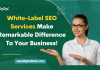 White-Label SEO Services Make Remarkable Difference To Your Business!